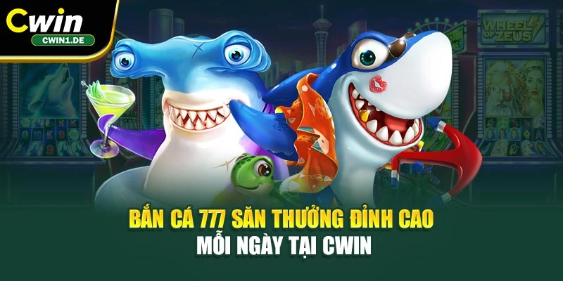 Bắn Cá 777 – Săn Thưởng Đỉnh Cao Mỗi Ngày Tại Cwin