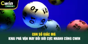 Con Số Giấc Mơ: Khai Phá Vận May Đổi Đời Cực Nhanh Cùng Cwin