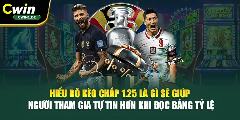 Hiểu rõ kèo chấp 1.25 là gì sẽ giúp người tham gia tự tin hơn khi đọc bảng tỷ lệ