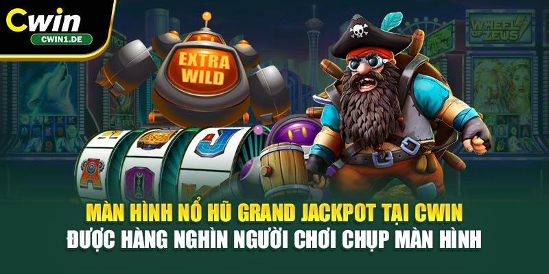 Màn hình nổ hũ grand jackpot tại Cwin được hàng nghìn người chơi chụp màn hình