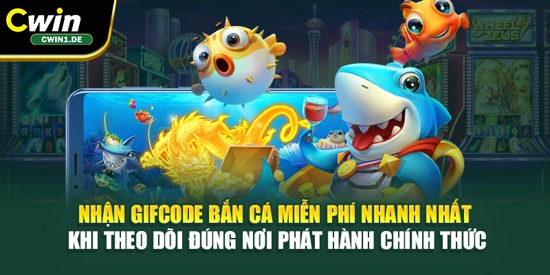 Nhận gifcode bắn cá miễn phí nhanh nhất khi theo dõi đúng nơi phát hành chính thức