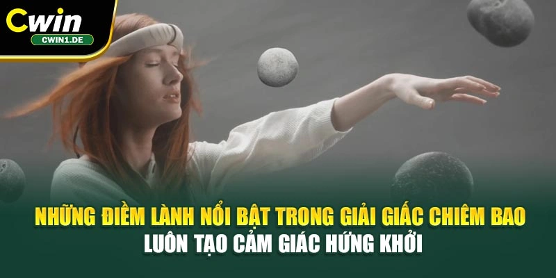 Những điềm lành nổi bật trong giải giấc chiêm bao luôn tạo cảm giác hứng khởi