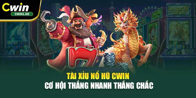 Tài Xỉu Nổ Hũ Cwin – Cơ Hội Thắng Nhanh Thắng Chắc