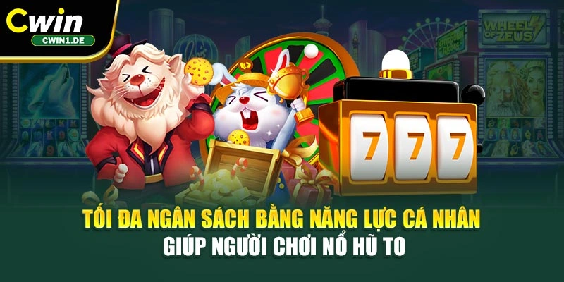 Tối đa ngân sách bằng năng lực cá nhân giúp người chơi nổ hũ to