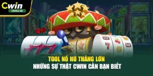 Tool Nổ Hũ Thắng Lớn – Những Sự Thật Cwin Cần Bạn Biết