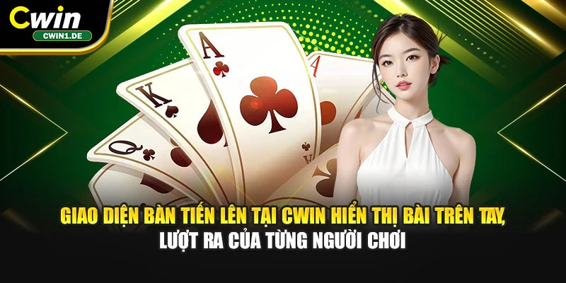 Giao diện bàn tiến lên tại Cwin hiển thị bài trên tay, lượt ra của từng người chơi